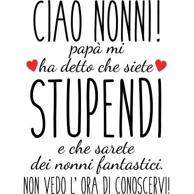 Ciao nonni papà mi ha detto che siete stupendi non vedo l'ora di conoscervi