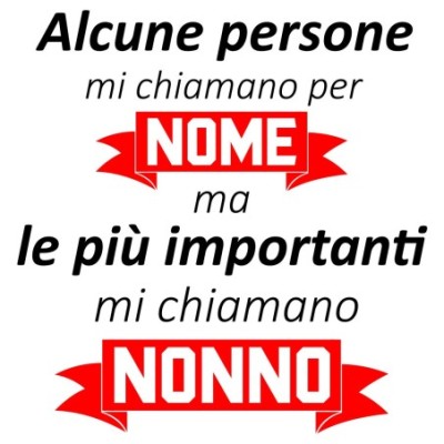 Alcune persone mi chiamano per nome ma le più importanti mi chiamano nonno