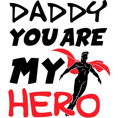 Daddy you are my hero