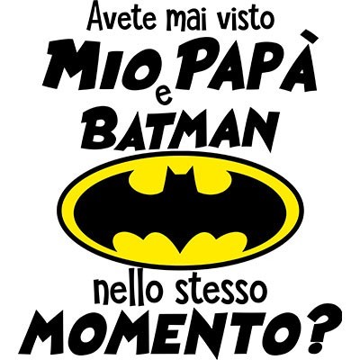 Avete mai visto mio papà e batman nello stesso momento?