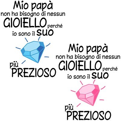 Mio papà non ha bisogno di nessun gioiello perchè sono il suo diamante più prezioso