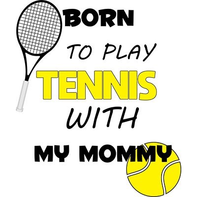 Born to play tennis with my mommy