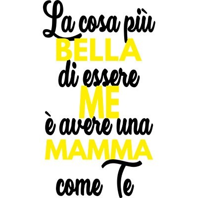 La cosa più bella di essere me è avere una mamma come te