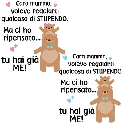 Mamma volevo regalarti qualcosa di stupendo ma tu hai già me