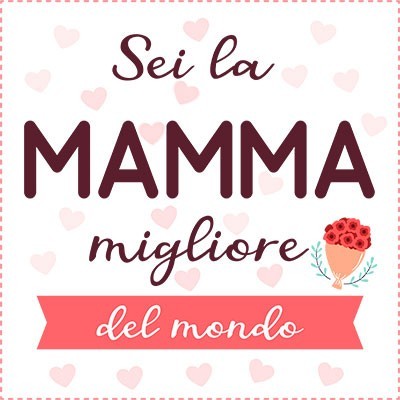 Sei la mamma migliore del mondo