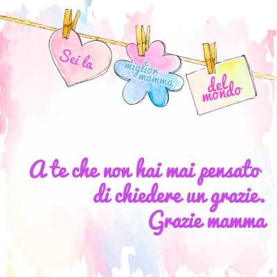 A te che non hai mai pensato di chiedere un grazie mamma