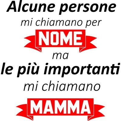 Alcune persone mi chiamano per nome ma le più importanti mi chiamano mamma